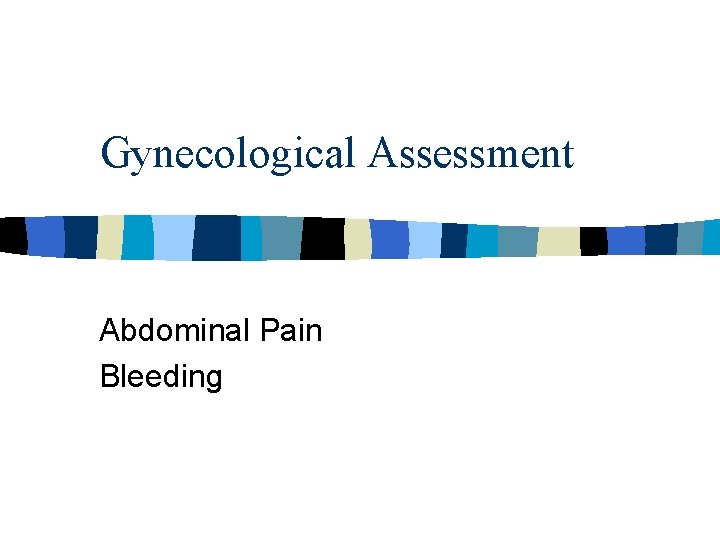 Gynecological Assessment Abdominal Pain Bleeding Gynecological Assessment Abdominal Pain Bleeding
