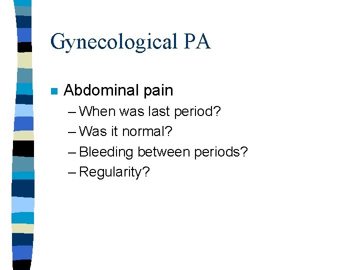 Gynecological PA n Abdominal pain – When was last period? – Was it normal? Gynecological PA n Abdominal pain – When was last period? – Was it normal?