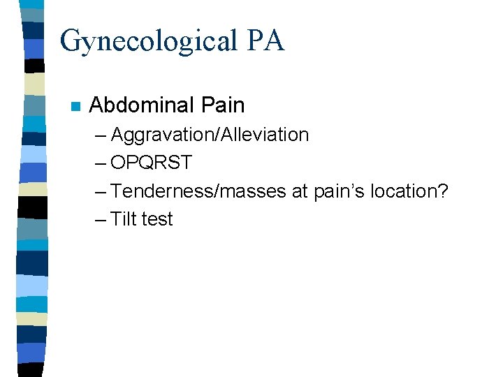 Gynecological PA n Abdominal Pain – Aggravation/Alleviation – OPQRST – Tenderness/masses at pain’s location? Gynecological PA n Abdominal Pain – Aggravation/Alleviation – OPQRST – Tenderness/masses at pain’s location?