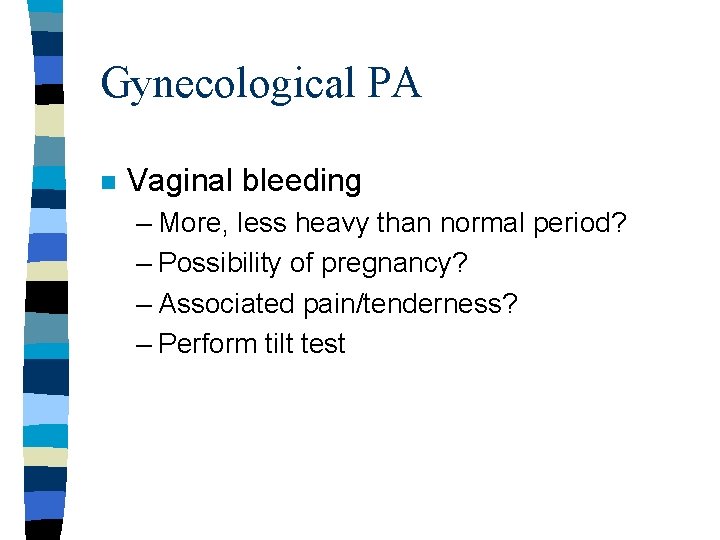 Gynecological PA n Vaginal bleeding – More, less heavy than normal period? – Possibility Gynecological PA n Vaginal bleeding – More, less heavy than normal period? – Possibility
