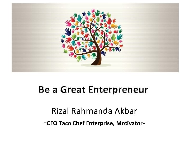 Be a Great Enterpreneur Rizal Rahmanda Akbar -CEO Taco Chef Enterprise, Motivator- 