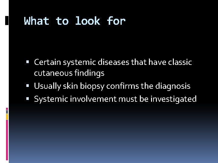 What to look for Certain systemic diseases that have classic cutaneous findings Usually skin