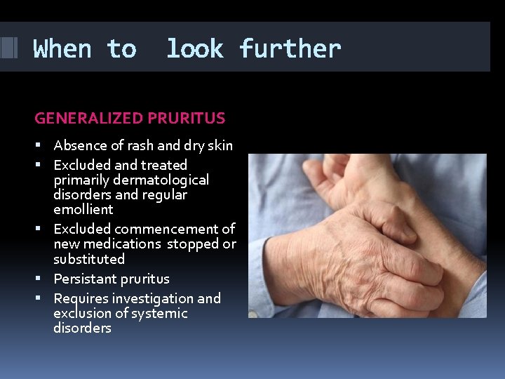 When to look further GENERALIZED PRURITUS Absence of rash and dry skin Excluded and