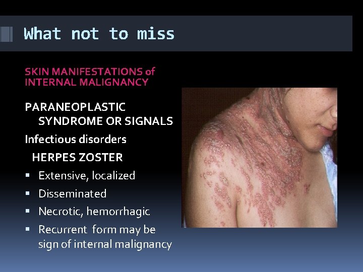 What not to miss SKIN MANIFESTATIONS of INTERNAL MALIGNANCY PARANEOPLASTIC SYNDROME OR SIGNALS Infectious