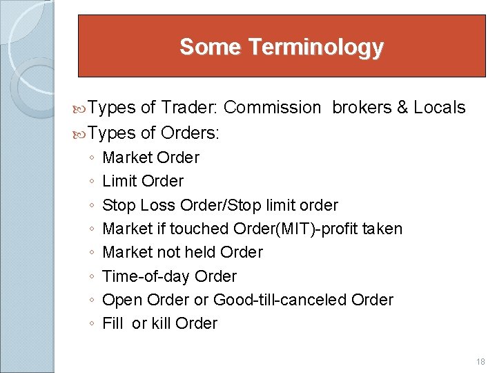 Some Terminology Types of Trader: Commission brokers & Locals Types of Orders: ◦ ◦