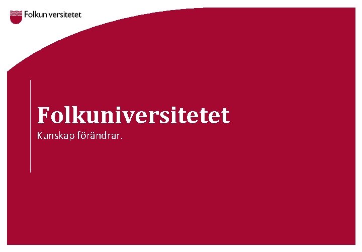 Folkuniversitetet Kunskap förändrar. 