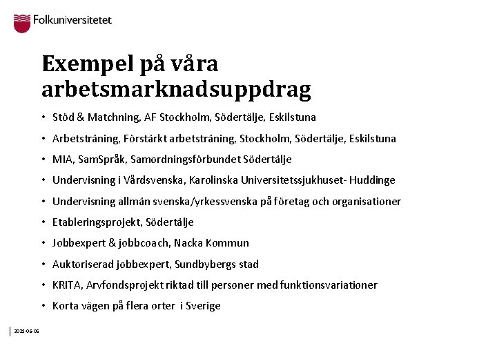 Exempel på våra arbetsmarknadsuppdrag • Stöd & Matchning, AF Stockholm, Södertälje, Eskilstuna • Arbetsträning,