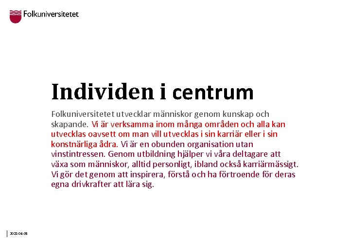 Individen i centrum Folkuniversitetet utvecklar människor genom kunskap och skapande. Vi är verksamma inom