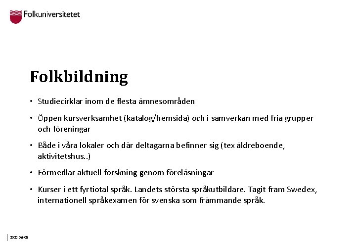 Folkbildning • Studiecirklar inom de flesta ämnesområden • Öppen kursverksamhet (katalog/hemsida) och i samverkan