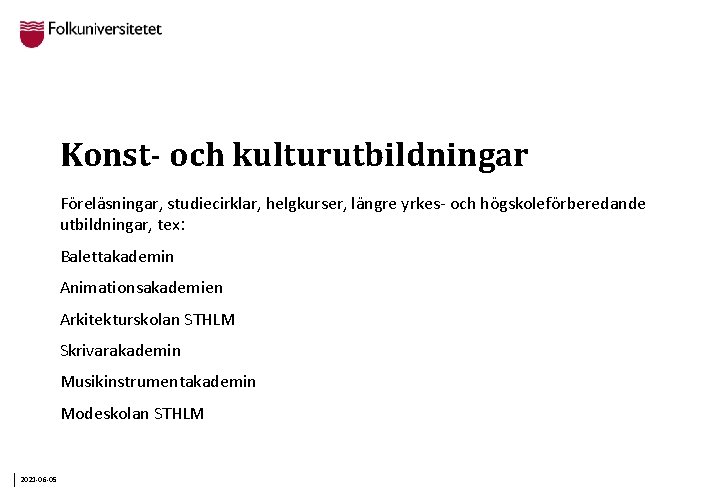 Konst- och kulturutbildningar Föreläsningar, studiecirklar, helgkurser, längre yrkes- och högskoleförberedande utbildningar, tex: Balettakademin Animationsakademien