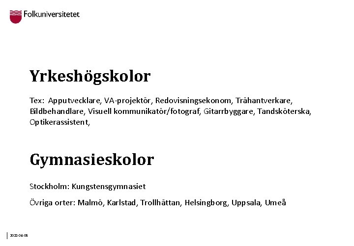 Yrkeshögskolor Tex: Apputvecklare, VA-projektör, Redovisningsekonom, Trähantverkare, Bildbehandlare, Visuell kommunikatör/fotograf, Gitarrbyggare, Tandsköterska, Optikerassistent, Gymnasieskolor Stockholm: