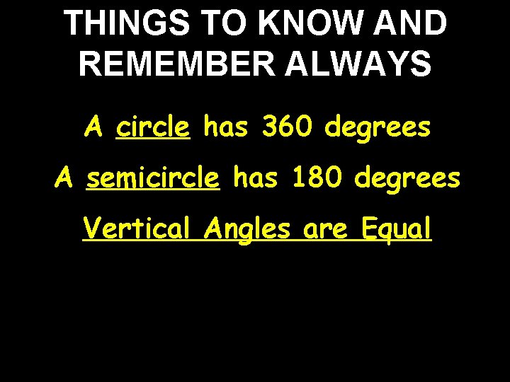 THINGS TO KNOW AND REMEMBER ALWAYS A circle has 360 degrees A semicircle has