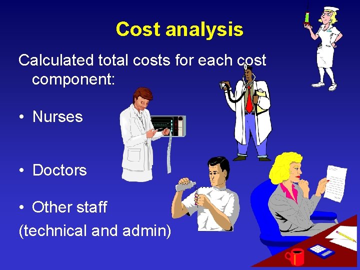 Cost analysis Calculated total costs for each cost component: • Nurses • Doctors •