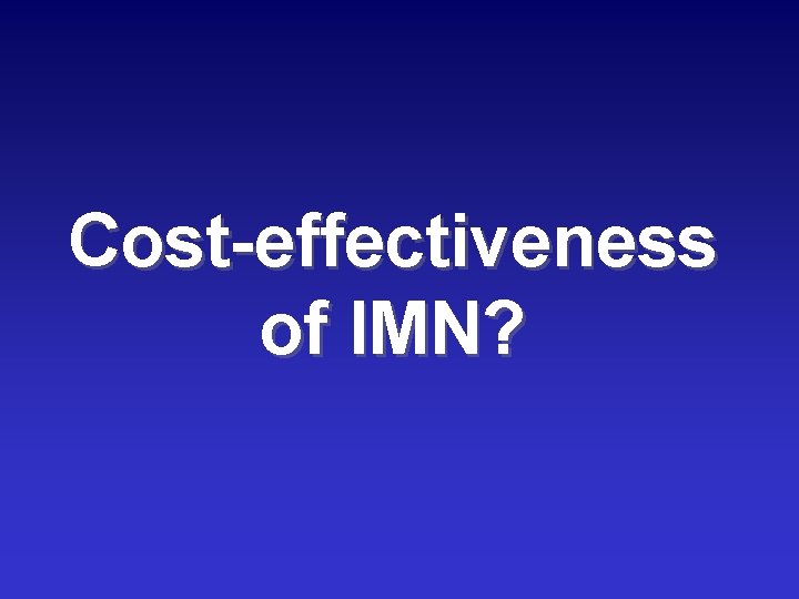 Cost-effectiveness of IMN? 