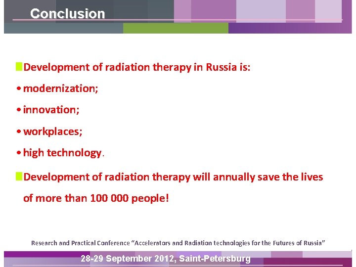 Conclusion Development of radiation therapy in Russia is: • modernization; • innovation; • workplaces;