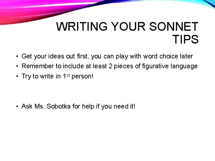 WRITING YOUR SONNET TIPS • Get your ideas out first, you can play with