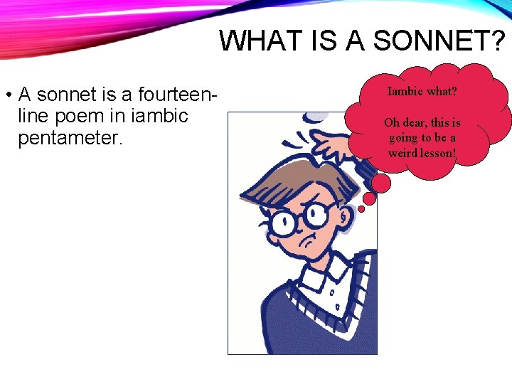 WHAT IS A SONNET? 4 • A sonnet is a fourteenline poem in iambic