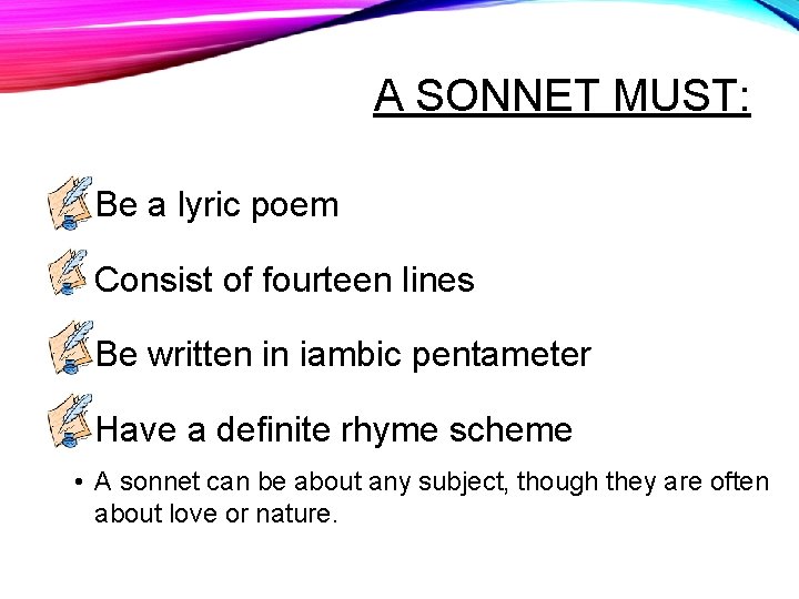 A SONNET MUST: • Be a lyric poem • Consist of fourteen lines •