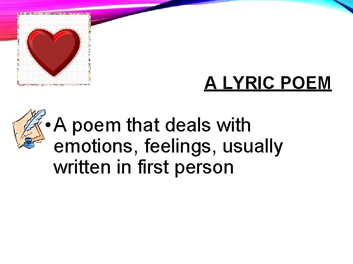 A LYRIC POEM • A poem that deals with emotions, feelings, usually written in