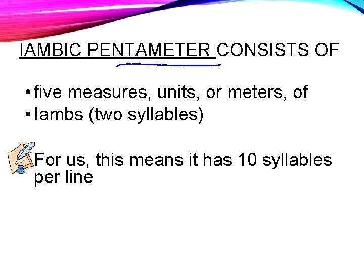 IAMBIC PENTAMETER CONSISTS OF • five measures, units, or meters, of • Iambs (two