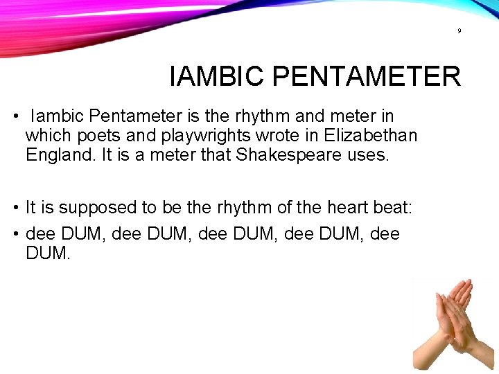 9 IAMBIC PENTAMETER • Iambic Pentameter is the rhythm and meter in which poets