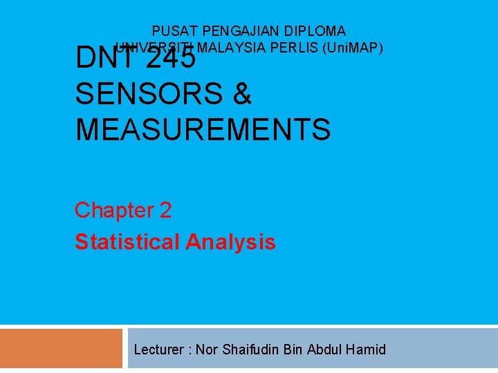 PUSAT PENGAJIAN DIPLOMA UNIVERSITI MALAYSIA PERLIS (Uni. MAP) DNT 245 SENSORS & MEASUREMENTS Chapter