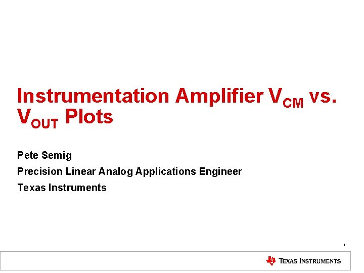 Instrumentation Amplifier VCM vs. VOUT Plots Pete Semig Precision Linear Analog Applications Engineer Texas