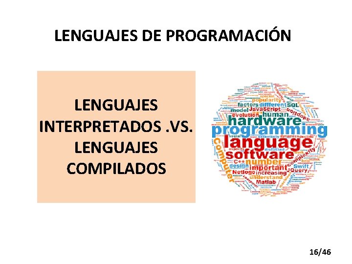 LENGUAJES DE PROGRAMACIÓN LENGUAJES INTERPRETADOS. VS. LENGUAJES COMPILADOS 16/46 