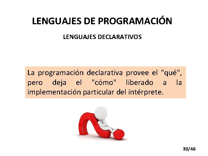 LENGUAJES DE PROGRAMACIÓN LENGUAJES DECLARATIVOS La programación declarativa provee el "qué", pero deja el