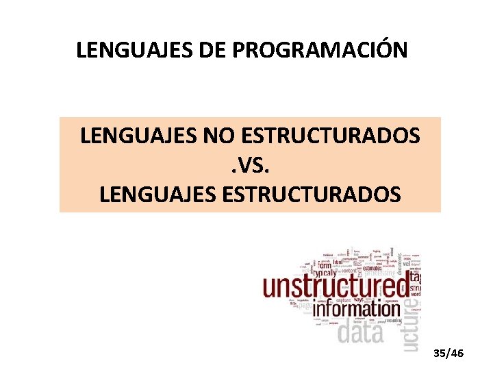 LENGUAJES DE PROGRAMACIÓN LENGUAJES NO ESTRUCTURADOS. VS. LENGUAJES ESTRUCTURADOS 35/46 