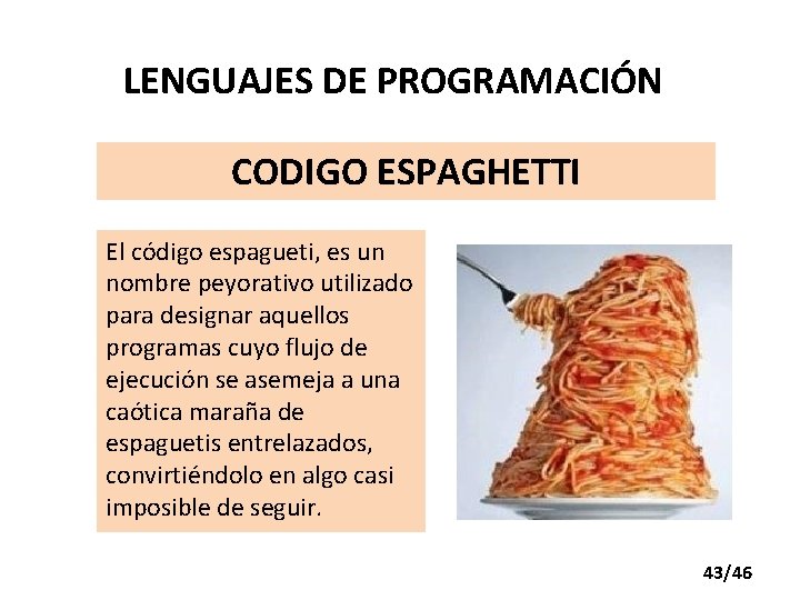 LENGUAJES DE PROGRAMACIÓN CODIGO ESPAGHETTI El código espagueti, es un nombre peyorativo utilizado para