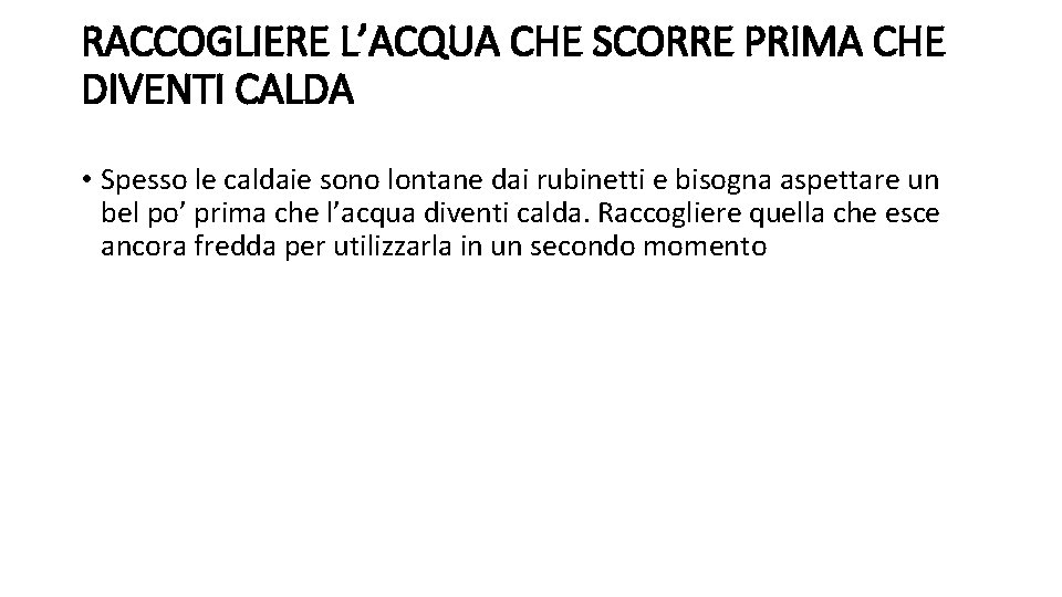 RACCOGLIERE L’ACQUA CHE SCORRE PRIMA CHE DIVENTI CALDA • Spesso le caldaie sono lontane