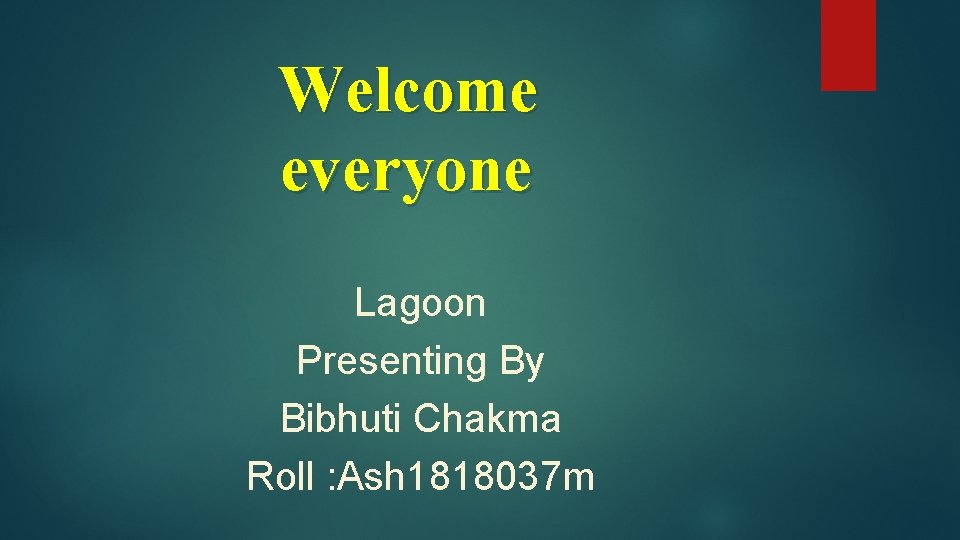 Welcome everyone Lagoon Presenting By Bibhuti Chakma Roll : Ash 1818037 m 