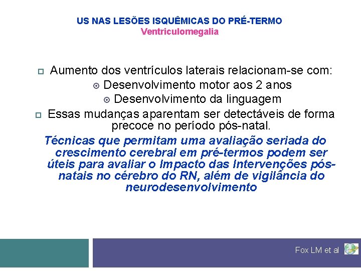 US NAS LESÕES ISQUÊMICAS DO PRÉ-TERMO Ventriculomegalia Aumento dos ventrículos laterais relacionam-se com: Desenvolvimento