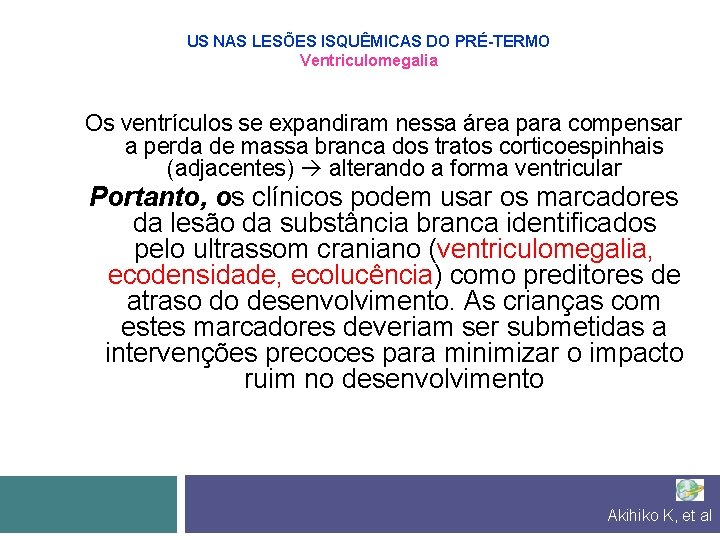 US NAS LESÕES ISQUÊMICAS DO PRÉ-TERMO Ventriculomegalia Os ventrículos se expandiram nessa área para