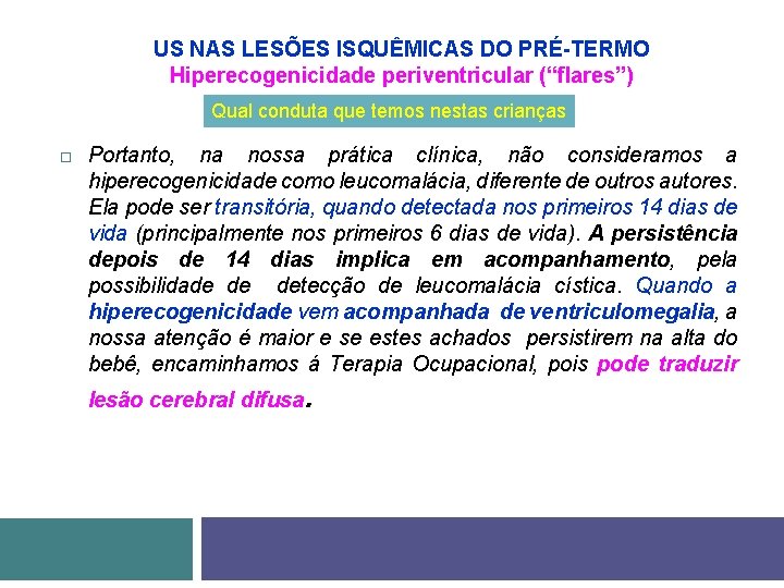 US NAS LESÕES ISQUÊMICAS DO PRÉ-TERMO Hiperecogenicidade periventricular (“flares”) Qual conduta que temos nestas