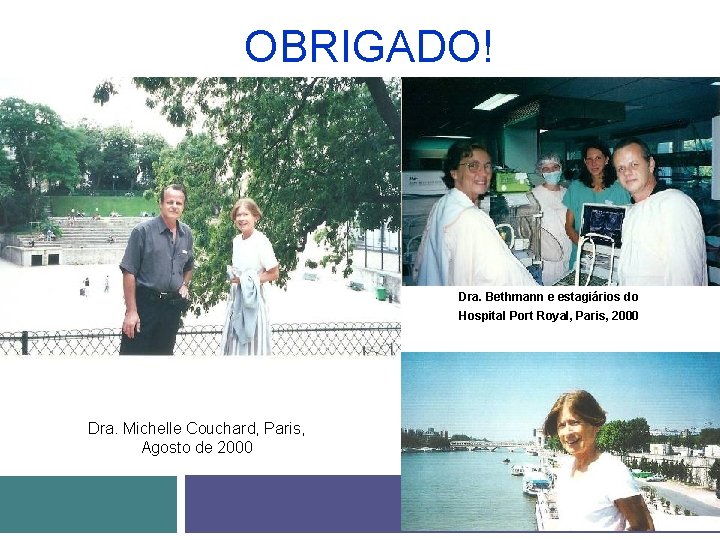 OBRIGADO! Dra. Bethmann e estagiários do Hospital Port Royal, Paris, 2000 Dra. Michelle Couchard,