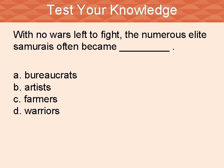 Test Your Knowledge With no wars left to fight, the numerous elite samurais often