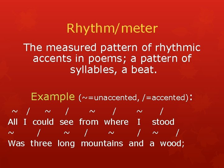 Rhythm/meter The measured pattern of rhythmic accents in poems; a pattern of syllables, a