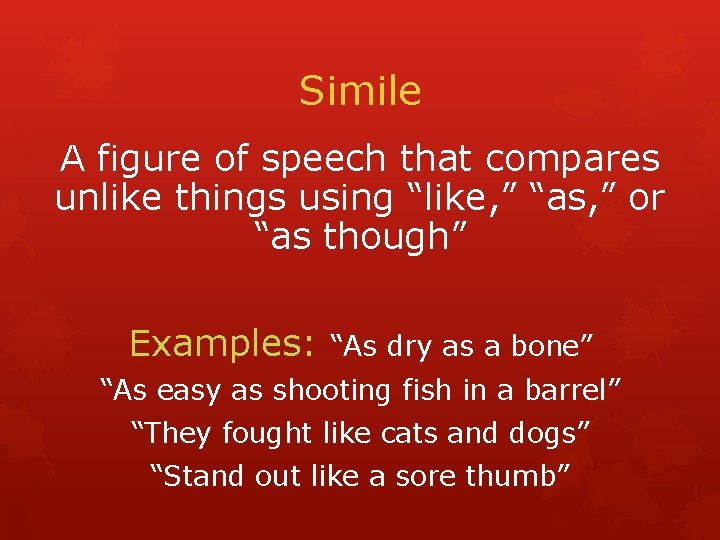 Simile A figure of speech that compares unlike things using “like, ” “as, ”