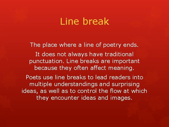 Line break The place where a line of poetry ends. It does not always