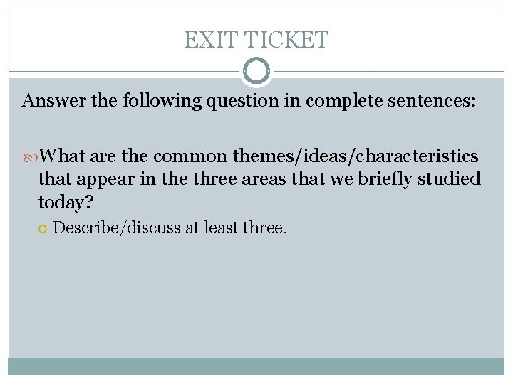 EXIT TICKET Answer the following question in complete sentences: What are the common themes/ideas/characteristics