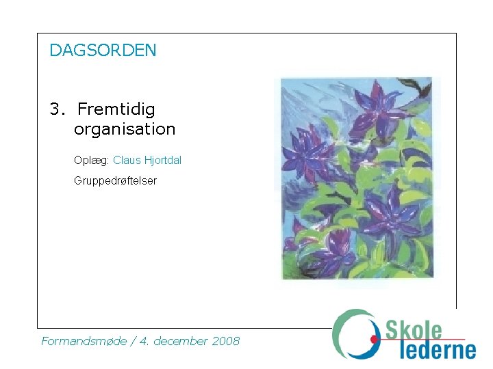 DAGSORDEN 3. Fremtidig organisation Oplæg: Claus Hjortdal Gruppedrøftelser Formandsmøde / 4. december 2008 