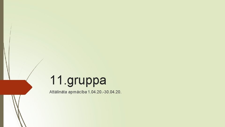 11. gruppa Attālināta apmācība 1. 04. 20. -30. 04. 20. 