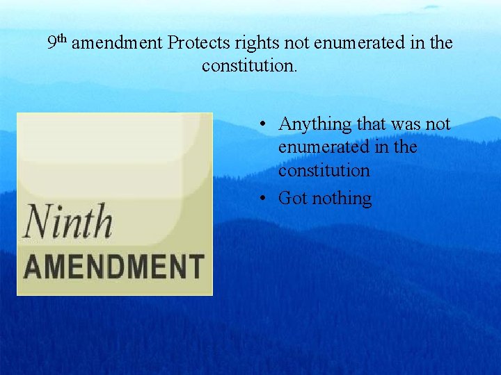 9 th amendment Protects rights not enumerated in the constitution. • • Anything that