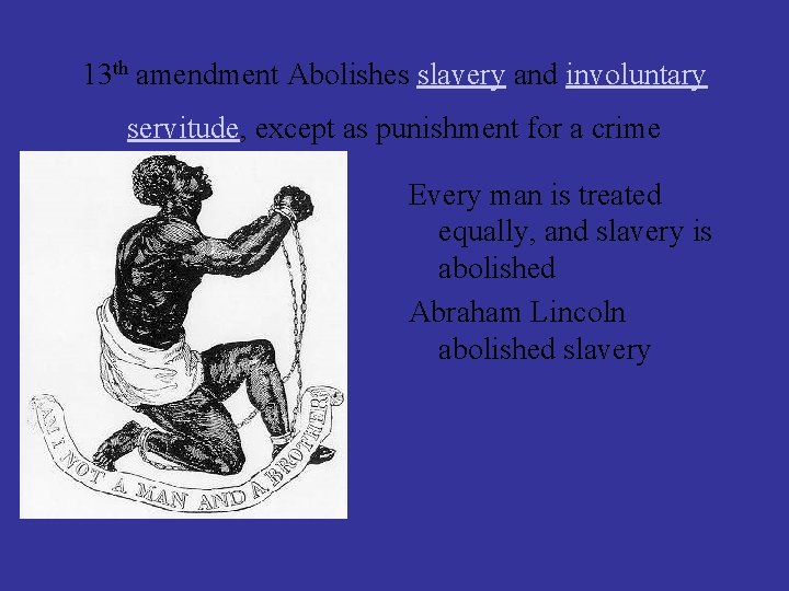 13 th amendment Abolishes slavery and involuntary servitude, except as punishment for a crime