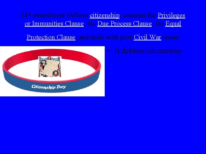 14 th amendment Defines citizenship, contains the Privileges or Immunities Clause, the Due Process