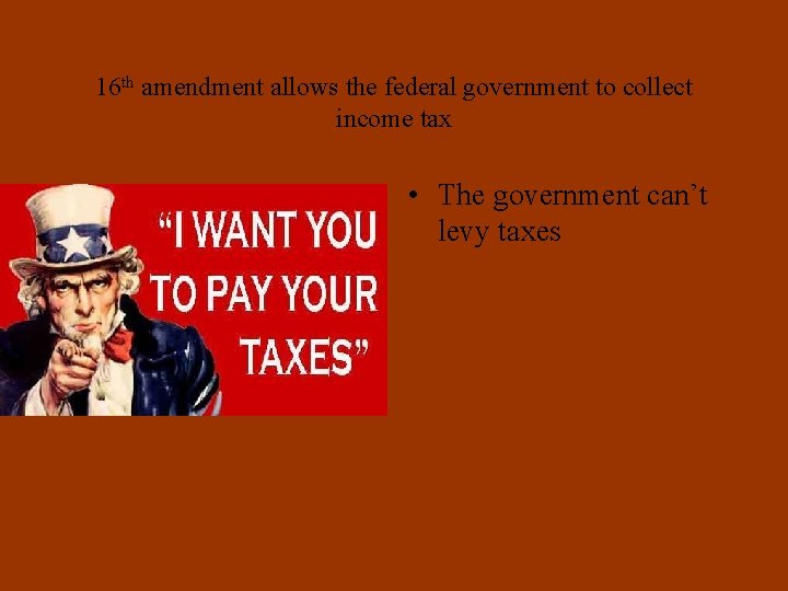 16 th amendment allows the federal government to collect income tax • • The