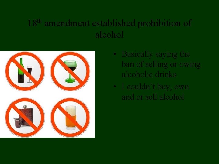 18 th amendment established prohibition of alcohol • • Basically saying the ban of