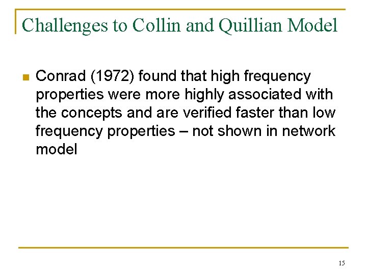 Challenges to Collin and Quillian Model n Conrad (1972) found that high frequency properties